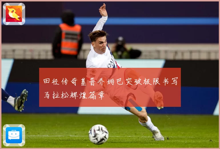 田径传奇基普乔姆巴突破极限书写马拉松辉煌篇章