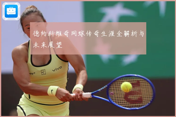 德约科维奇网球传奇生涯全解析与未来展望
