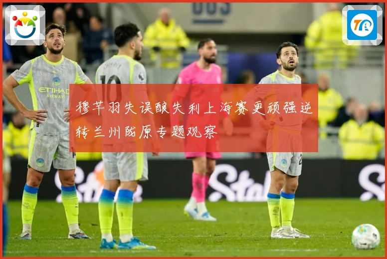 穆芊羽失误酿失利上海赛更顽强逆转兰州陇原专题观察