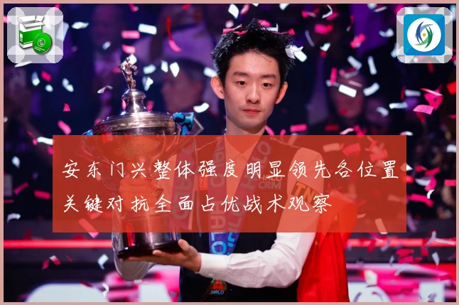 安东门兴整体强度明显领先各位置关键对抗全面占优战术观察