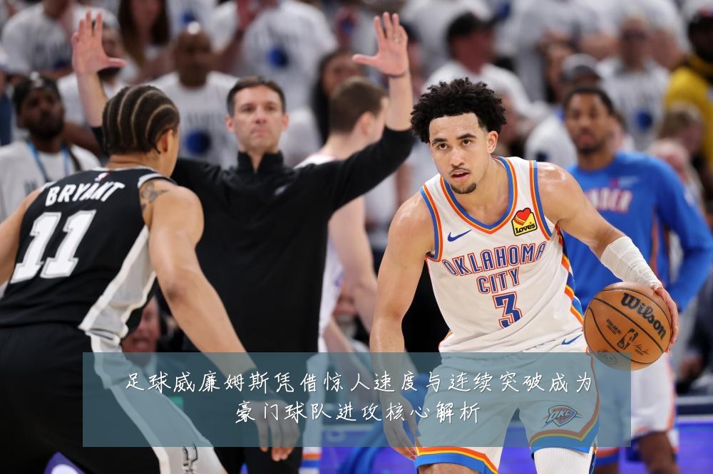 足球威廉姆斯凭借惊人速度与连续突破成为豪门球队进攻核心解析